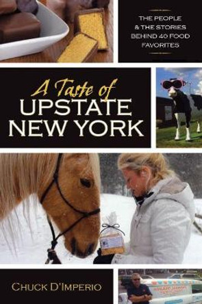 A Taste of Upstate New York: The People and the Stories Behind 40 Food Favorites by Chuck D'Imperio 9780815610496