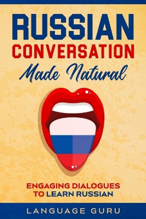 Russian Conversation Made Natural: Engaging Dialogues to Learn Russian by Language Guru 9781950321315