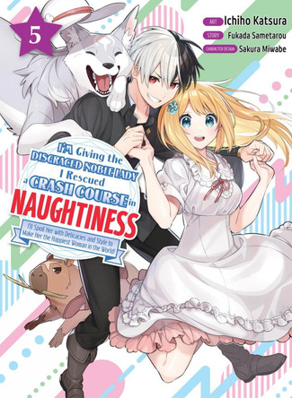 I'm Giving the Disgraced Noble Lady I Rescued a Crash Course in Naughtiness 5 by Fukada Sametarou 9781647293321