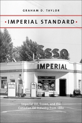 Imperial Standard: Imperial Oil, Exxon, and the Canadian Oil Industry from 1880 by Graham D. Taylor 9781773854328