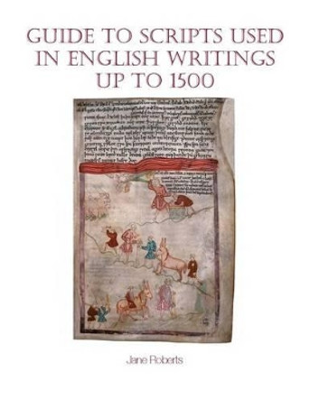 Guide to Scripts Used in English Writings up to 1500 by Jane Roberts 9781781382660