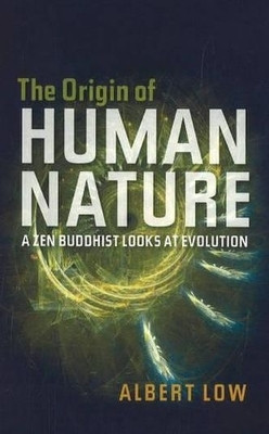 Origin of Human Nature: A ZEN Buddhist Looks at Evolution by Albert Low 9781845192600