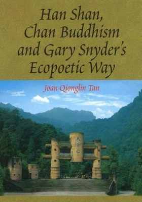 Han Shan, Chan Buddhism and Gary Snyder's Ecopoetic Way by Joan Qionglin Tan 9781845193416