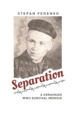 Separation: A Ukrainian WWII Survival Memoir by Damian Oleksiuk 9780997165111