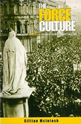The Force of Culture: Unionist Identities in Contemporary Ireland by Gillian McIntosh 9781859182055
