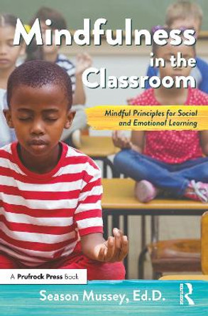 Mindfulness in the Classroom: Mindful Principles for Social and Emotional Learning by Season Mussey