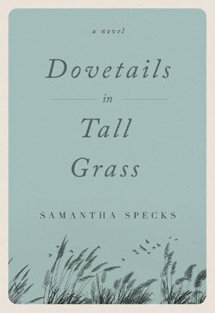 Dovetails in Tall Grass: A Novel by Samantha Specks