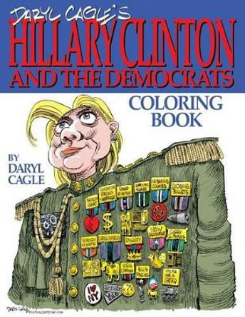 Daryl Cagle's HILLARY CLINTON and the Democrats Coloring Book!: COLOR HILLARY! The perfect adult coloring book for Hillary fans and foes by America's most widely syndicated editorial cartoonist, Daryl Cagle by Daryl Cagle 9780692704776