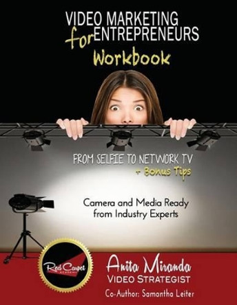 Video Marketing for Entrepreneurs Workbook: From Selfie to Network TV + Bonus Tips by Samantha Leiter 9780692610060