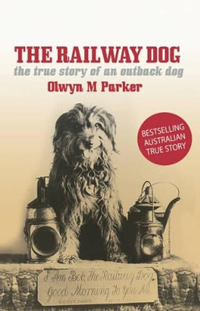 The Railway Dog: The True Story of an Australian Outback Dog by Olwyn M. Parker 9781922175397