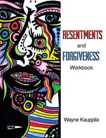 Resentments and Forgiveness Workbook by Wayne Kauppila 9780692681404
