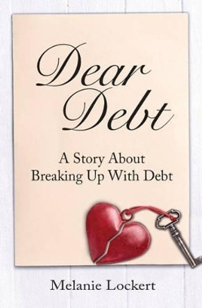 Dear Debt: A Story About Breaking Up With Debt by Melanie Lockert 9780692684801
