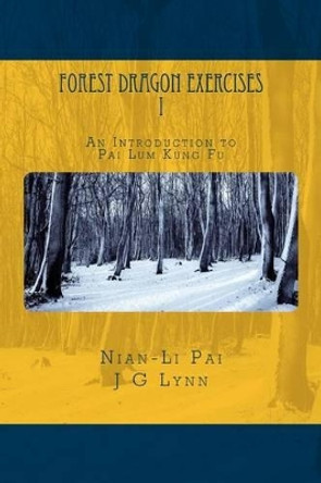 Forest Dragon Exercises I: An Introduction to Pai Lum Kung Fu for Health and Longevity by J G Lynn 9780692692219