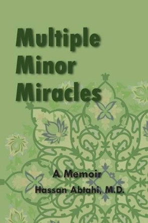 Multiple Minor Miracles: A Memoir by Hassan Abtahi 9780692692677