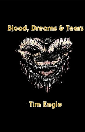 Blood, Dreams & Tears by Tim Eagle 9780692701140