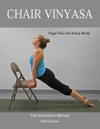 Chair Vinyasa: Yoga Flow for Every Body by Delia Quigley 9780692707340