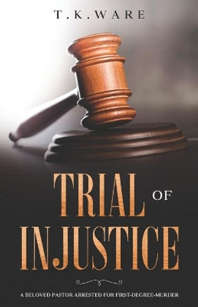 Trial of Injustice by T K Ware 9780692707517