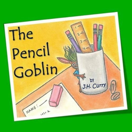 The Pencil Goblin by J H Curry 9780692708941