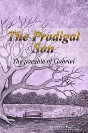 The Prodigal Son: The Parable of Gabriel by D C Fortygin 9780692729403