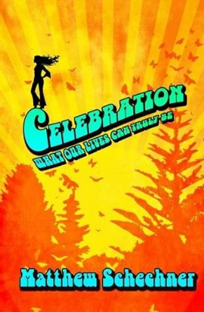 Celebration: What our lives can truly be by Matthew Schechner 9780692599372