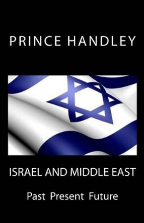 Israel and Middle East: Past Present Future by Prince Handley 9780692612637