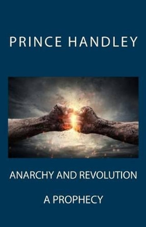 Anarchy and Revolution: A Prophecy by Prince Handley 9780692613238