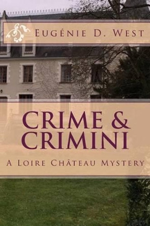 Crime & Crimini: A Loire Chateau Mystery by Eugenie D West 9780692614419