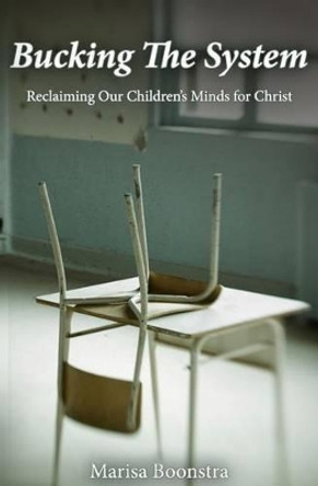 Bucking the System: Reclaiming Our Children's Minds for Christ by Marisa Boonstra 9780692620205