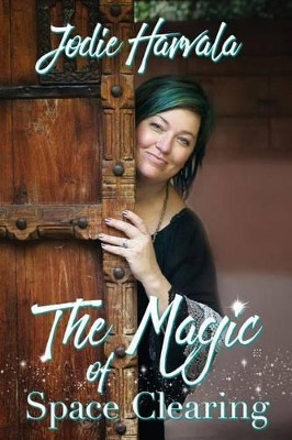 The Magic of Space Clearing by Jodie Harvala 9780692638552