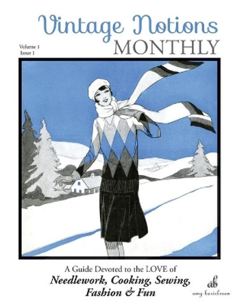 Vintage Notions Monthly - Issue 1: A Guide Devoted to the Love of Needlework, Cooking, Sewing, Fashion & Fun by Amy Barickman 9780692648575