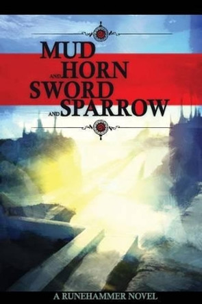 Mud and Horn, Sword and Sparrow by Brandish Gilhelm 9780692651407