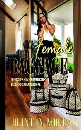 Female Baggage: The Issues Some Women Can Bring Into Relationships by Quinton Morgan 9780692655009