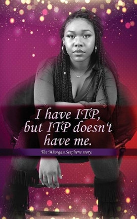 I Have Itp But Itp Does Not Have Me Mhorgan Stephens by Mhorgan D J Stephens 9780692665558