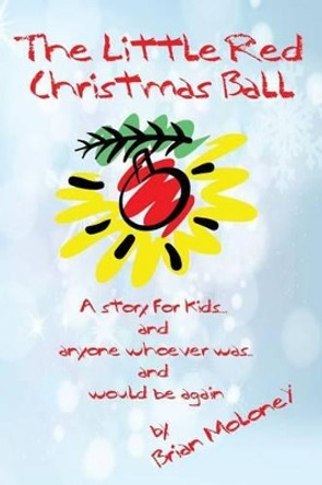 The Little Red Christmas Ball: a story for kids and anyone whoever was...and would be again by Brian Moloney 9780692678282 The Little Red Christmas Ball: a story for kids and anyone whoever was...and would be again by Brian Moloney 9780692678282