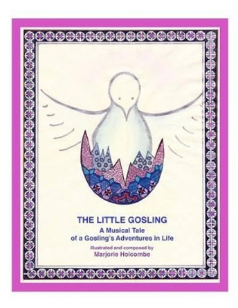 The Little Gosling: A Musical Tale of a Gosling's Adventures in Life by Marjorie Holcombe 9780692678442