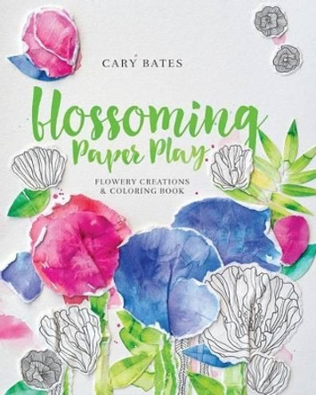 Blossoming Paper Play: Flowery Creations and Coloring Book by Cary Bates 9780692755228