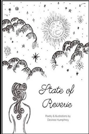 State of Reverie: Poetry & Illustrations by Desiree Humphrey by Desiree Michelle Humphrey 9780692765852