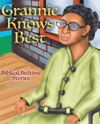 Grannie Knows Best: Biblical Bedtime Stories by Aria L Suber 9780998111674