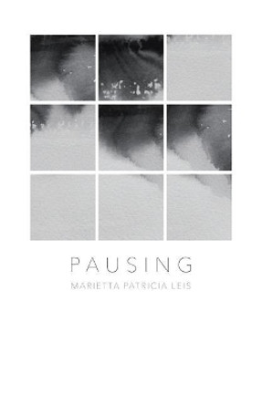 Pausing: A book of reflections in Art and Poetry by Marietta Patricia Leis 9780692769829