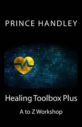 Healing Toolbox Plus: A to Z Workshop by Prince Handley 9780692774359