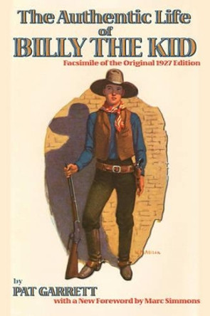 The Authentic Life of Billy the Kid by Pat F Garrett 9780865345720