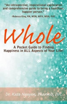 Whole: A Pocket Guide to Finding Happiness in ALL Aspects of Your Life! by Kate Nguyen 9780692813720