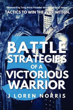 5 Battle Strategies Of A Victorious Warrior: Tactics to win the war within. by J Loren Norris 9780692825563