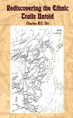 Rediscovering the Ethnic Trails Untold by Charles N. C. Shi 9780759669451
