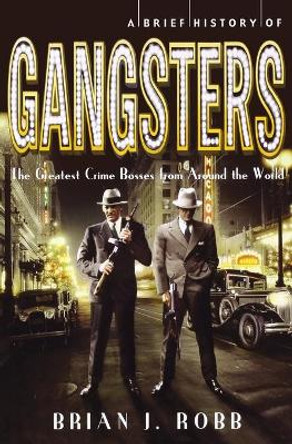 A Brief History of Gangsters by Brian J. Robb 9780762454761