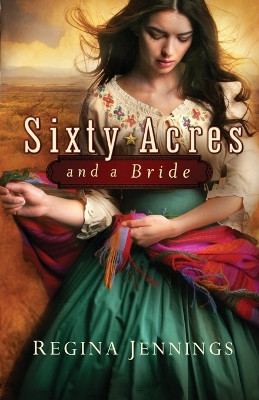 Sixty Acres and a Bride by Regina Jennings 9780764209901