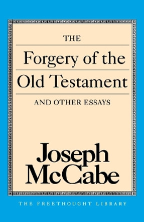 The Forgery of the Old Testament and Other Essays by Joseph Mccabe 9780879758509