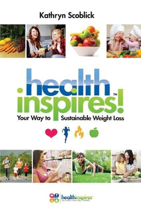 Health Inspires: Your Way to Sustainable Weight Loss by Kathryn Scoblick 9780692885338