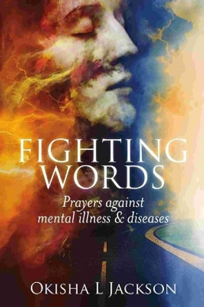 Fighting Words: Prayers Against Mental Illness & Diseases by Okisha L Jackson 9780692901038