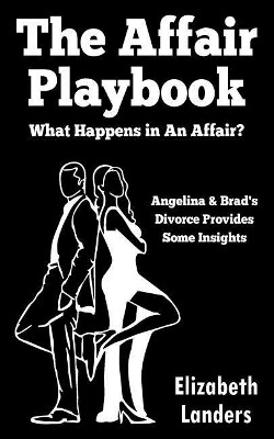 The Affair Playbook: What Happens in an Affair? Angelina & Brad's Divorce Provides Some Insights by Elizabeth Landers 9780692910665